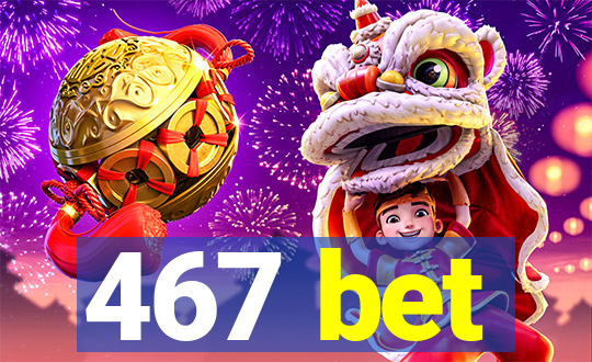 467 bet